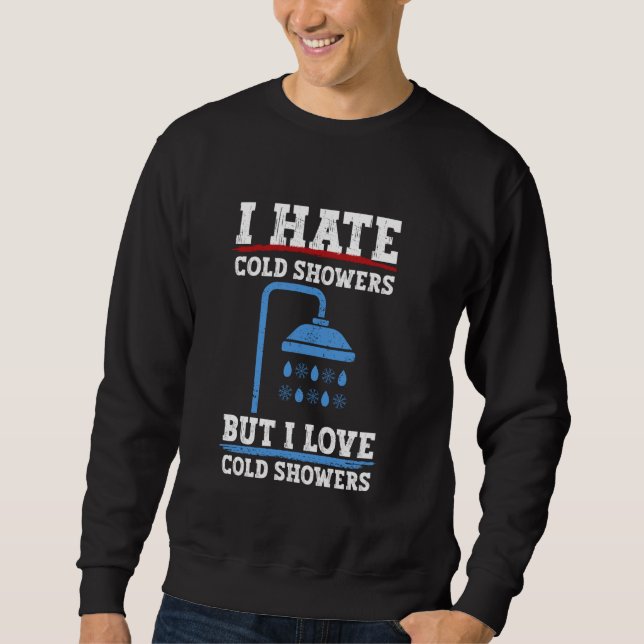 I Hate Cold Showers, But I Love Cold Showers Sweatshirt (Front)