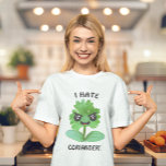 I Hate Coriander T-Shirt<br><div class="desc">I Hate Coriander T-Shirt - Coriander is pure evil! This campaign is gaining momentum all over the world. Make some coriander haters very happy with this hilarious t shirt. Don't delay,  spread the word and grab this shirt. Join the fight to outlaw coriander now! LOL</div>
