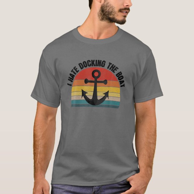 I Hate Docking The Boat, Funny Boating Boat Lover T-Shirt (Front)