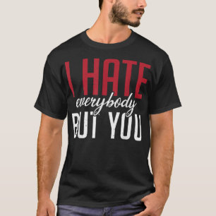I hate everybody but you Family Friendship  T-Shirt