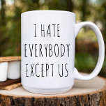 I Hate Everybody Except Us / Best Friend Birthday Coffee Mug<br><div class="desc">This Coffee Mug Features a funny text design I Hate Everybody Except Us. Best funny mug for Best Friend Birthday.</div>
