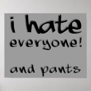 I Hate Everyone And Pants Funny Poster Sign