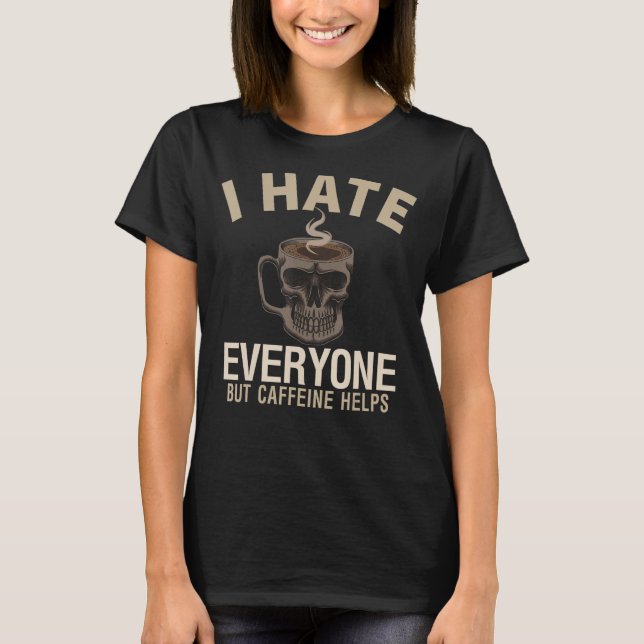 I Hate Everyone But Caffeine Helps Coffee Skull T-Shirt (Front)