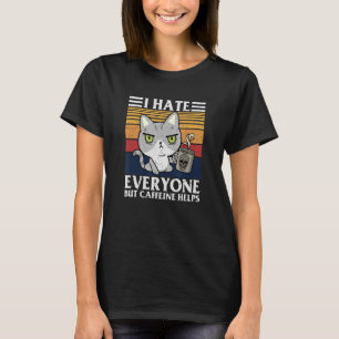 I Hate Everyone But Caffeine Helps  Sarcastic Angr T-Shirt