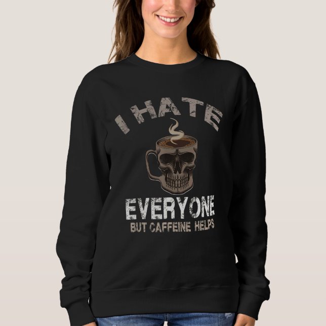 I Hate Everyone But Caffeine Helps Skull Coffee Sweatshirt (Front)