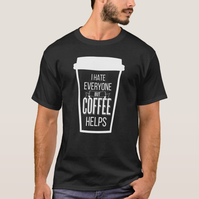 I Hate Everyone But Coffee Helps Antisocial Coffee T-Shirt (Front)