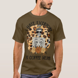 I hate everyone but coffee helps skeleton coffee l T-Shirt