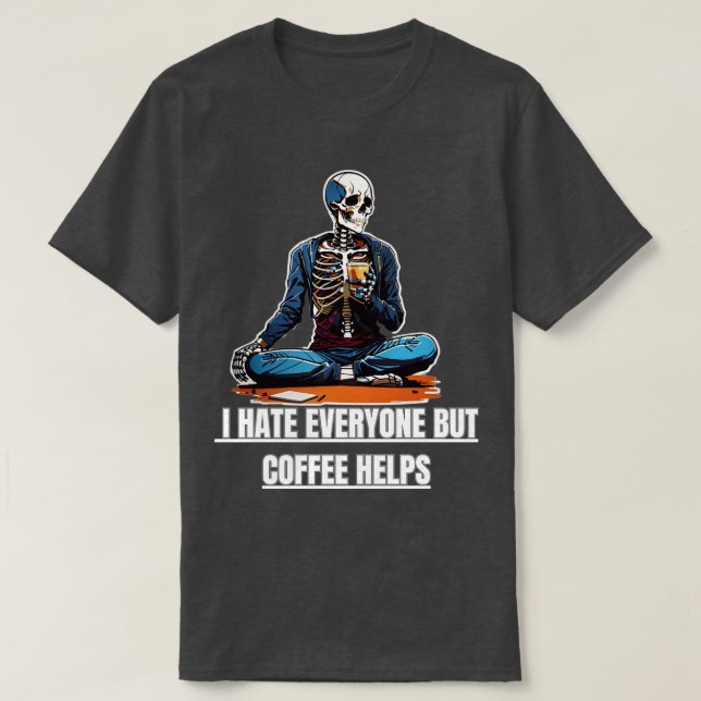 I hate everyone but coffee helps T-Shirt (Design Front)