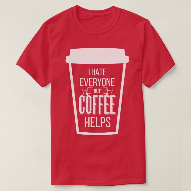 I Hate Everyone But Coffee Helps V T-Shirt (Design Front)