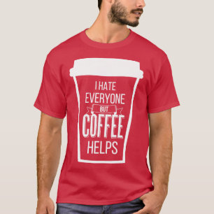 I Hate Everyone But Coffee Helps V T-Shirt