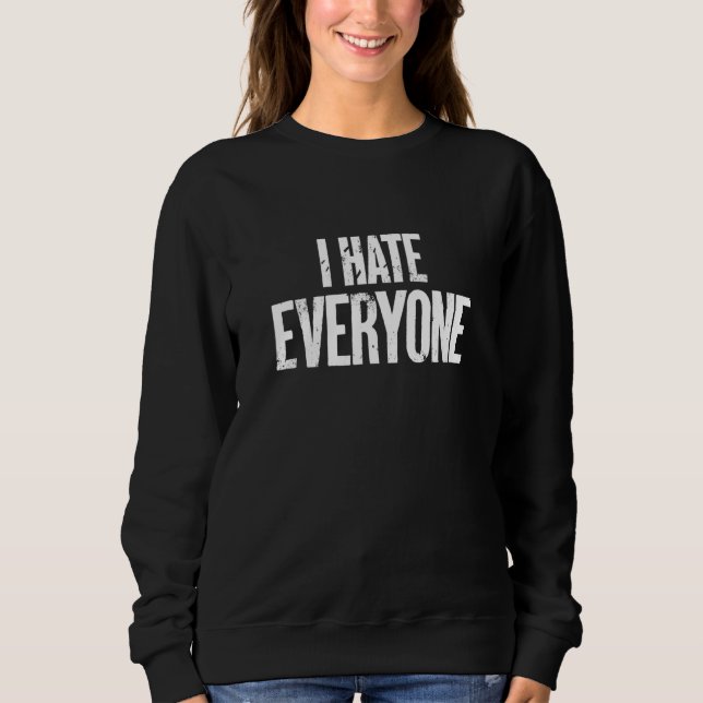 I Hate Everyone Distressed Anti Social Sweatshirt (Front)