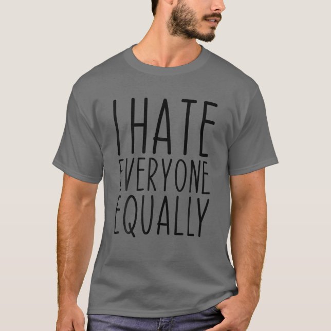 I Hate Everyone Equally Funny Introvert Joke Sarca T-Shirt (Front)