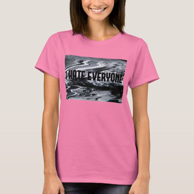 I Hate Everyone T-Shirt (Front)