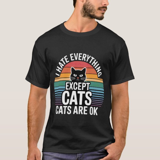 I Hate Everything Except Cats Cats Are Ok Pet Anim T-Shirt (Front)