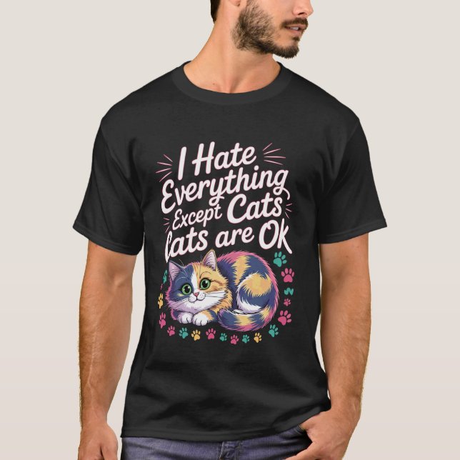 I Hate Everything Except Cats Cats are Ok Pet Anim T-Shirt (Front)