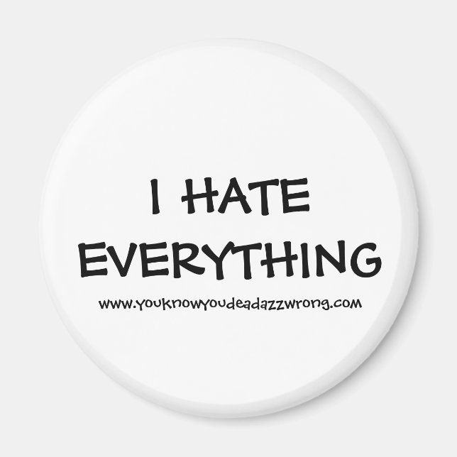 I HATE EVERYTHING, www.youknowyoudeadazzwrong.com Magnet (Front)