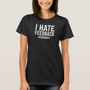 I Hate Feedback Sound Guy Theatre T-Shirt
