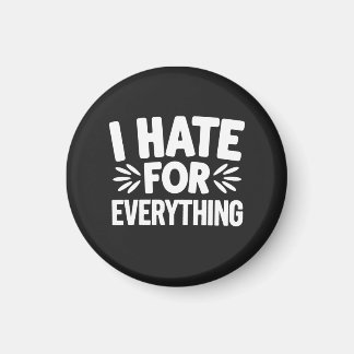 I hate for everything magnet