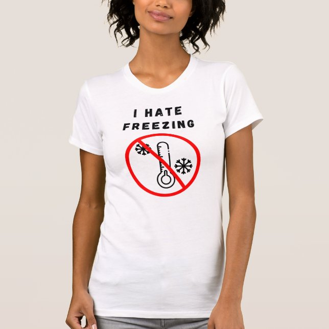 I hate freezing T-Shirt (Front)