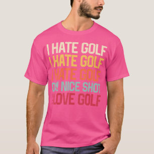 I Hate Golf I Hate Golf I Hate Golf Nice Shot T-Shirt