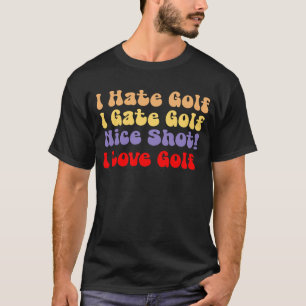 I hate golf, I love golf, I hate golf, I love golf T-Shirt