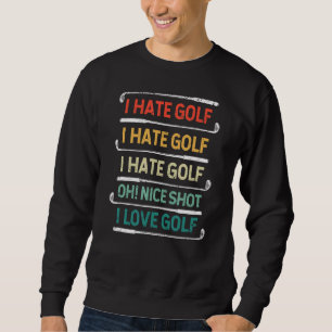 I Hate Golf Oh Nice Shot I Love Golf Pun Golfing Sweatshirt