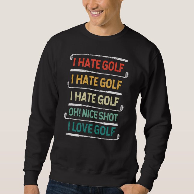 I Hate Golf Oh Nice Shot I Love Golf Pun Golfing   Sweatshirt (Front)