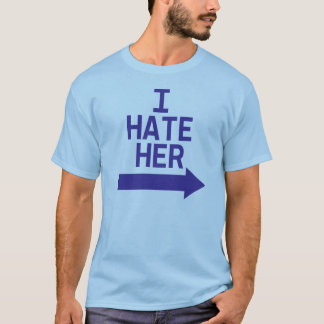 I Hate Her T-Shirt