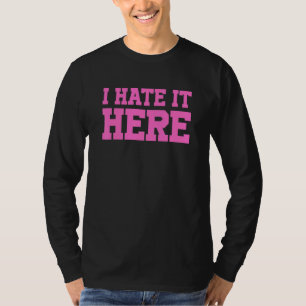 I Hate It Here 5 T-Shirt