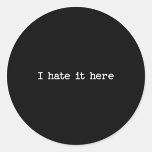 I Hate It Here Sarcastic Quote Work Saying Snarky Classic Round Sticker