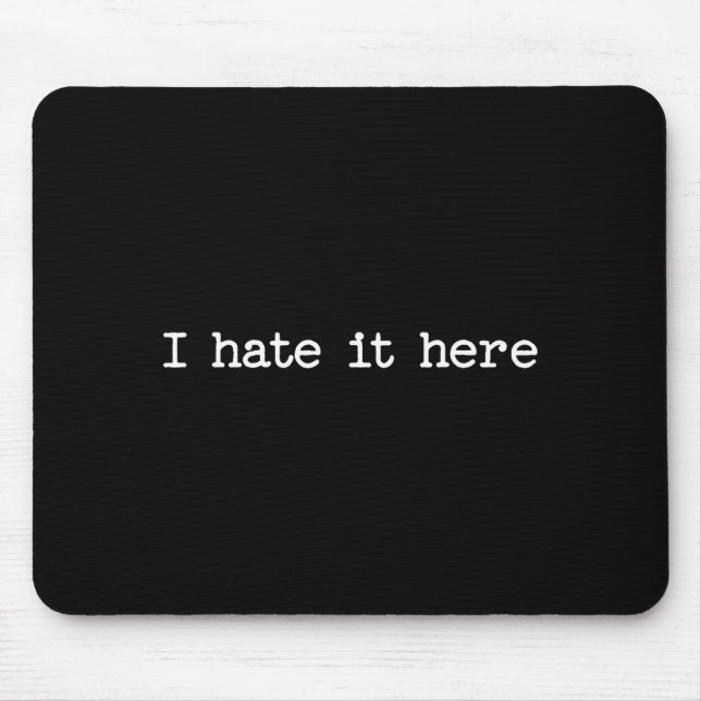 I Hate It Here Sarcastic Quote Work Saying Snarky  Mouse Pad (Front)