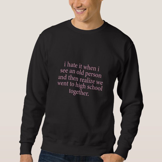 I Hate It When I See An Old Person  Senior Citizen Sweatshirt (Front)