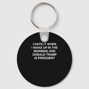 I Hate It When I Wake Up In The Morning And Donald Key Ring