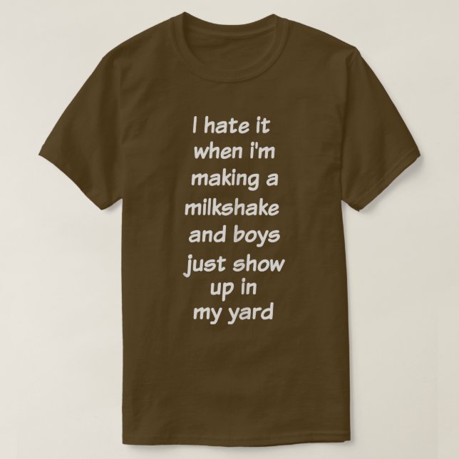 I Hate It When I'm Making A Milkshake  Funny Sarca T-Shirt (Design Front)