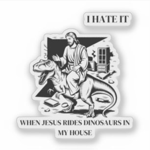 I Hate it When Jesus Rides Dinosaurs in My House