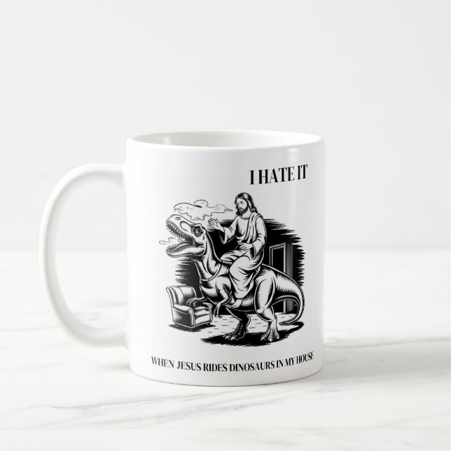 I Hate it When Jesus Rides Dinosaurs in My House Coffee Mug (Left)