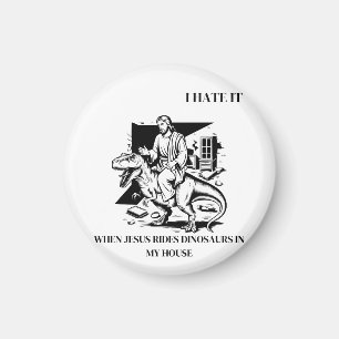I Hate it When Jesus Rides Dinosaurs in My House Magnet