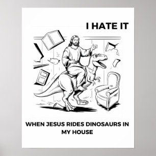 I Hate it When Jesus Rides Dinosaurs in My House Poster