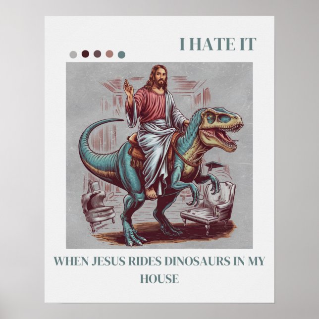 I Hate it When Jesus Rides Dinosaurs in My House Poster (Front)
