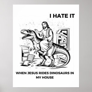 I Hate it When Jesus Rides Dinosaurs in My House Poster