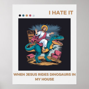 I Hate it When Jesus Rides Dinosaurs in My House Poster