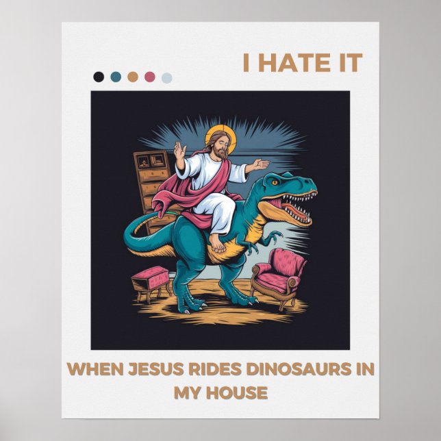 I Hate it When Jesus Rides Dinosaurs in My House Poster (Front)