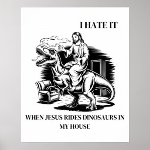 I Hate it When Jesus Rides Dinosaurs in My House Poster