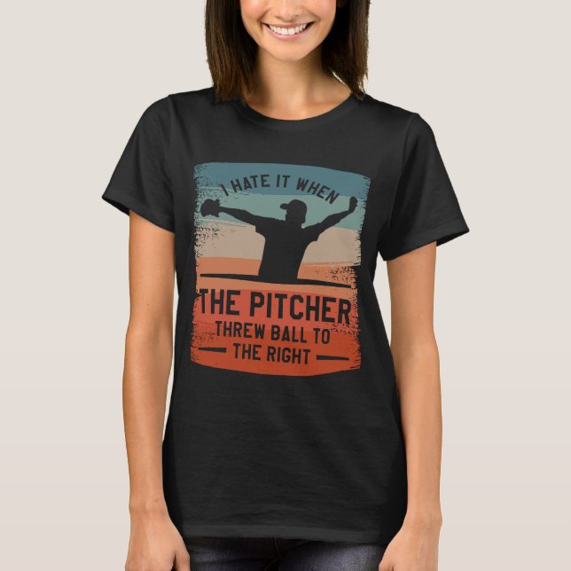 I Hate It When The Pitcher Threw Ball To The Right T-Shirt (Front)