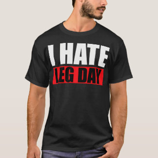 I Hate Leg Day Gym Workout Fitness Lover Gifts For T-Shirt