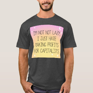 I Hate Making Profits For Capitalists Workers Righ T-Shirt