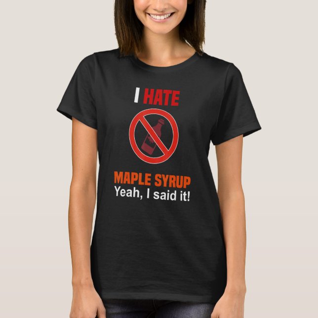 I Hate Maple Syrup   Anti Maple Syrup T-Shirt (Front)