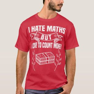 I Hate Math But I love Counting Money T-Shirt