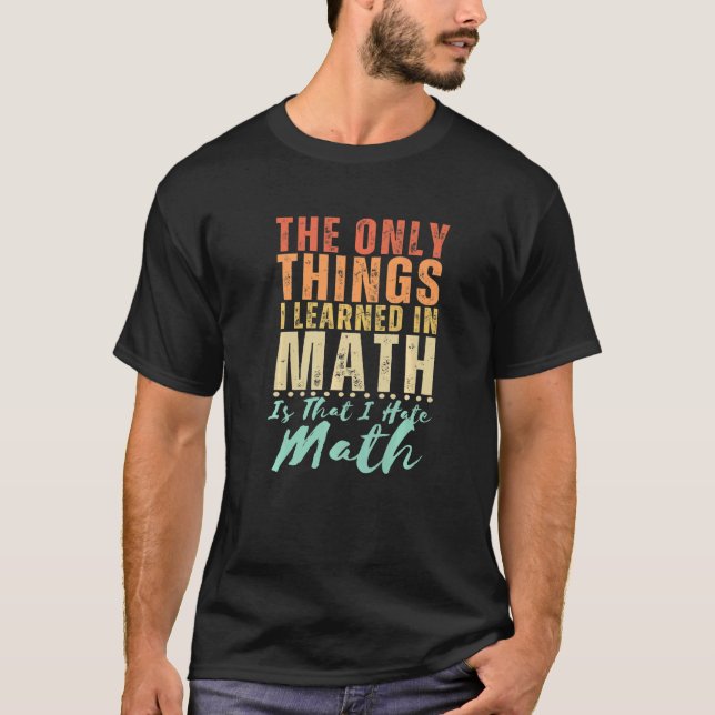 I Hate Math Funny Math Quote Saying Math Joke Sarc T-Shirt (Front)