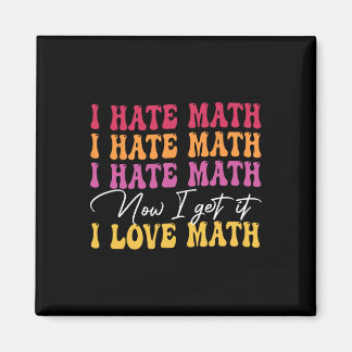 I Hate Math Now I Get It I Love Math Epiphany Stem Magnet